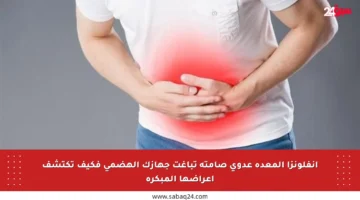 إنفلونزا المعدة عدوى صامتة تباغت جهازك الهضمي فكيف تكتشف أعراضها المبكرة
